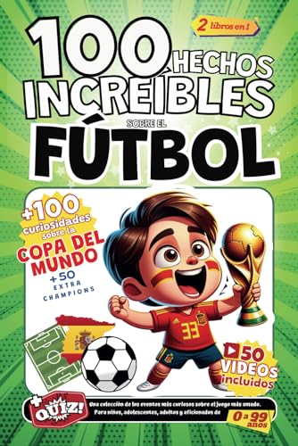 100 Hechos Increibles Sobre El Futbol Y 100 Curiosidades Sobre La Copa Del Mundo: Una colección de los eventos más curiosos sobre el juego más amado. Para niños, adolescentes, adultos y aficionados.