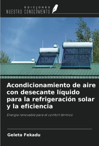 Acondicionamiento de aire con desecante líquido para la refrigeración solar y la eficiencia: Energía renovable para el confort térmico