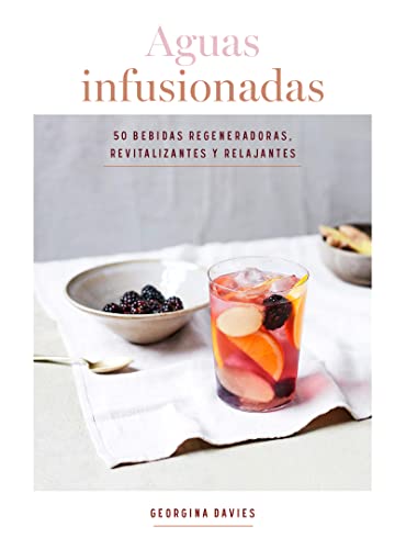 Aguas Infusionadas | 50 Bebidas Regeneradoras, Revitalizantes y Relajantes