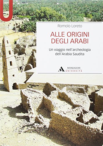 Alle origini degli arabi. Un viaggio nell'archeologia dell'Arabia Saudita (Manuali)