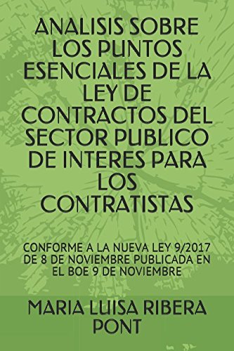 ANALISIS SOBRE LOS PUNTOS ESENCIALES DE LA LEY DE CONTRACTOS DEL SECTOR PUBLICO DE INTERES PARA LOS CONTRATISTAS: CONFORME A LA NUEVA LEY 9/2017 DE 8 ... PUBLICADA EN EL BOE 9 DE NOVIEMBRE (JURIDICA)