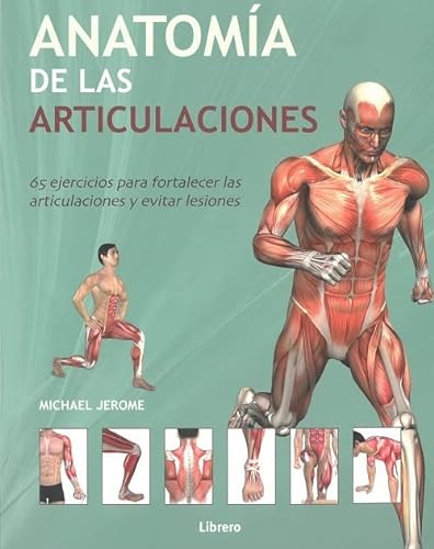 Anatomía De Las Articulaciones : 65 Ejercicios Para Fortalecer Las Articulaciones Y Evitar Lesiones (SIN COLECCION)