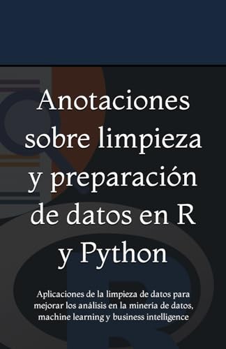 Anotaciones sobre limpieza y preparación de datos en R y Python: Aplicaciones de la limpieza de datos para mejorar los análisis en la minería de ... (Anotaciones de ciencia de datos)