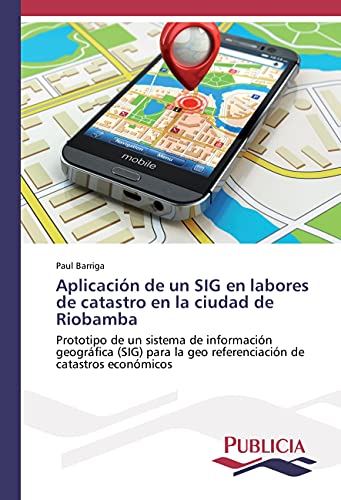 Aplicación de un SIG en labores de catastro en la ciudad de Riobamba: Prototipo de un sistema de información geográfica (SIG) para la geo referenciación de catastros económicos