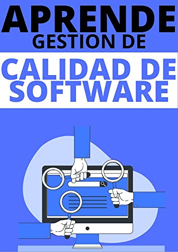 APRENDE GESTION DE CALIDAD DE SOFTWARE EN ESPAÑOL : : CONSTRUYE SOFTWARE Y APLICACIONES DE CALIDAD PARA TUS CLIENTES , CUMPLIENDO LOS REQUERIMIENTOS NECESARIOS DEL MISMO