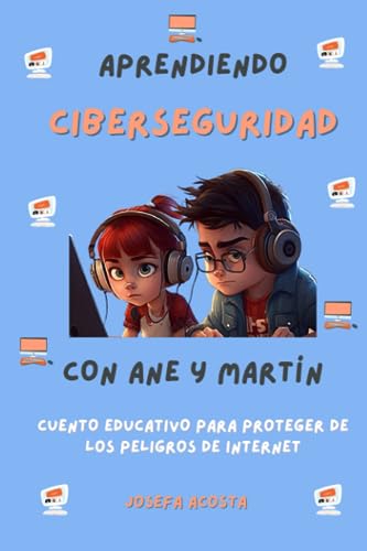 Aprendiendo ciberseguridad con Ane y Martín: Cuento educativo para proteger de los peligros de internet.