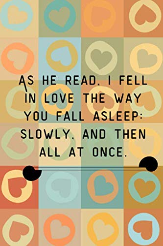 AS HE READ.I FELL IN LOVE THE WAY YOU FALL ASLEEP SLOWLY. AND THEN ALL AT ONCE.:Fill in the Blank Notebook and Memory Journal for Couples, Funny Gift ... in , memories notebook , relationship journal