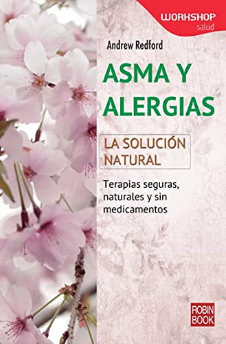 Asma Y Alergias.Terapias Seguras, Naturales Y Sin Medicamentos: La Solucion Natural (Workshop (robin Book)): La solución natural/ The natural solution