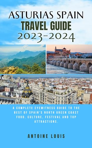 ASTURIAS SPAIN TRAVEL GUIDE 2023-2024: A Complete Eyewitness Guide To The Best Of Spain's North Green Coast Food, Culture, Festival And Top Attractions. (Travel Guide Series) (English Edition)