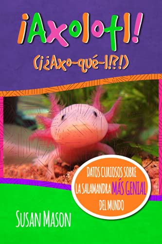 Axolotl! (Spanish): Datos Curiosos Sobre La Salamanda Más Genial Del Mundo:Libro Informativo Ilustrado Para Niños