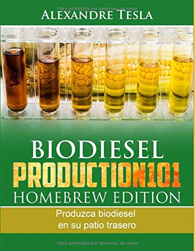 Biodiesel Production101 Homebrew Edition: Produzca biodiesel en su patio trasero