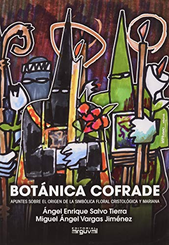 Botánica cofrade: Apuntes sobre el origen de la simbólica floral cristológica y mariana (SIN COLECCION)