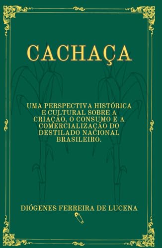 Cachaça: Uma perspectiva histórica e cultural sobre a criação, o consumo e a comercialização do destilado nacional brasileiro.