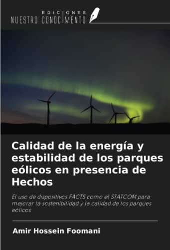 Calidad de la energía y estabilidad de los parques eólicos en presencia de Hechos: El uso de dispositivos FACTS como el STATCOM para mejorar la sostenibilidad y la calidad de los parques eólicos