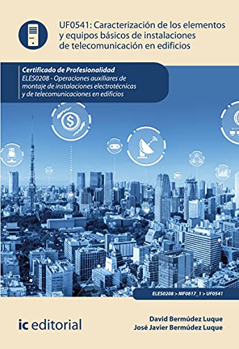 Caracterización de los elementos y equipos básicos de instalaciones de telecomunicación en edificios. ELES0208 - Operaciones auxiliares de montaje de ... en edificios (SIN COLECCION)