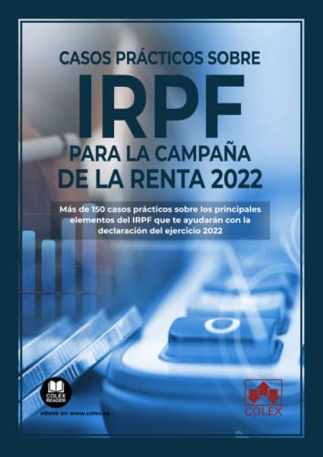 Casos prácticos sobre IRPF para la Campaña de la Renta 2022: Más de 150 casos prácticos sobre los principales elementos del IRPF que te ayudarán con la declaración del ejercicio 2022 (Monografía)
