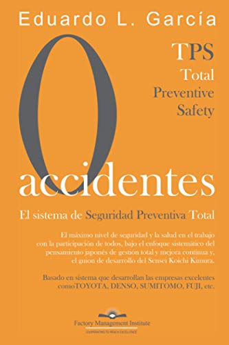 CERO ACCIDENTES: El Sistema de Seguridad Preventiva Total: Cero accidentes y Cero paradas en la producción por accidentes: 3 (Enciclopedia de Gestión de Fábrica)
