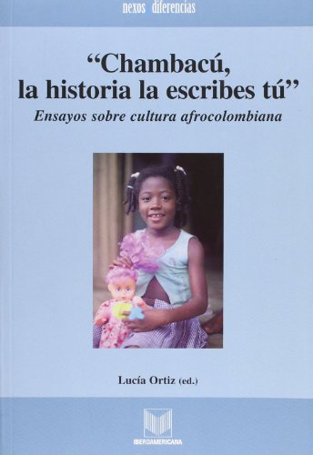 Chambacú, la historia la escribes tú. Ensayos sobre cultura afrocolombiana. (Nexos y diferencias)