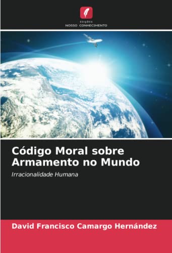 Código Moral sobre Armamento no Mundo: Irracionalidade Humana