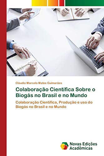 Colaboração Científica Sobre o Biogás no Brasil e no Mundo: Colaboração Científica, Produção e uso do Biogás no Brasil e no Mundo