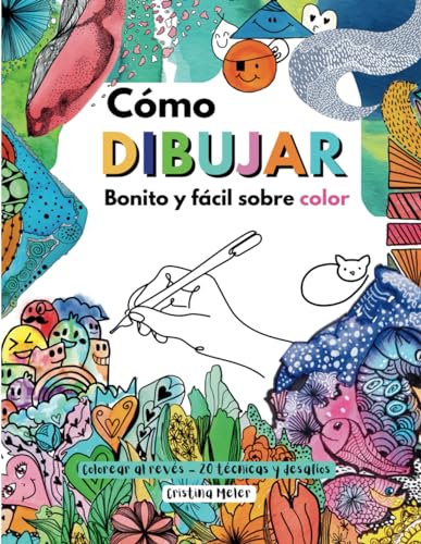 Colorear al revés, cómo dibujar bonito y fácil sobre color -20 técnicas o desafíos: Reverse Coloring, libro de colorear inverso, guia para aprender a ... niños y adultos (Reverse Coloring Guides)