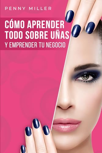 Cómo aprender todo sobre uñas y emprender tu negocio: Un curso completo de uñas para principiantes. Aprende desde la manicura básica hasta trabajos ... de uñas acrílicas y polygel (Salud y belleza)