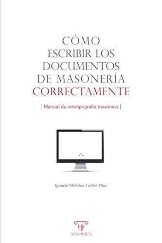 Cómo escribir los documentos de masonería correctamente: Manual de ortotipografía masónica