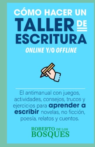 Cómo hacer un TALLER de ESCRITURA online y/o offline: El antimanual con juegos, actividades, consejos, trucos y ejercicios para APRENDER a ESCRIBIR ... dinero sin dinero, inversión desde cero)