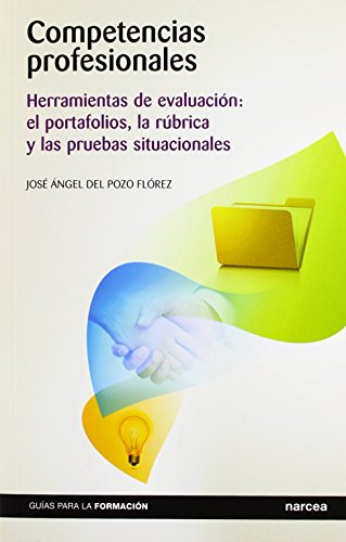 Competencias Profesionales: Herramientas de evaluación: el portafolios, la rúbrica y las pruebas situacionales: 9 (Guias para la formación)