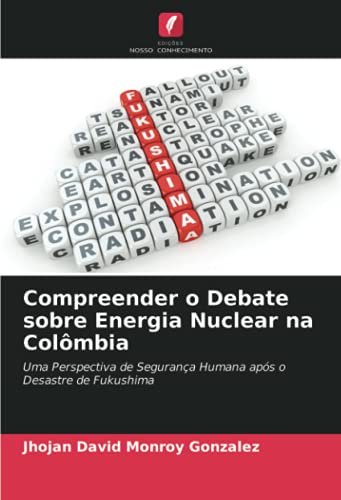 Compreender o Debate sobre Energia Nuclear na Colômbia: Uma Perspectiva de Segurança Humana após o Desastre de Fukushima