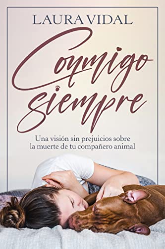 Conmigo siempre: Una visión sin prejuicios sobre la muerte de tu compañero animal