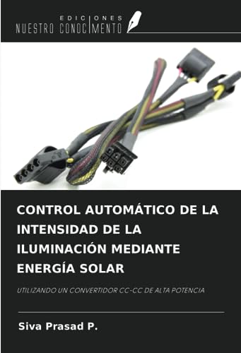CONTROL AUTOMÁTICO DE LA INTENSIDAD DE LA ILUMINACIÓN MEDIANTE ENERGÍA SOLAR: UTILIZANDO UN CONVERTIDOR CC-CC DE ALTA POTENCIA