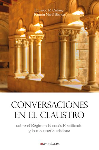Conversaciones en el claustro: sobre el Régimen Escocés Rectificado y la masonería cristiana: 0100059 (AUTORES CONTEMPORÁNEOS)