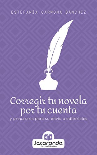 Corregir tu novela por tu cuenta: y prepararla para su envío a editoriales (Consejos para escritores de una correctora)