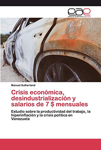 Crisis económica, desindustrialización y salarios de 7 $ mensuales: Estudio sobre la productividad del trabajo, la hiperinflación y la crisis política en Venezuela