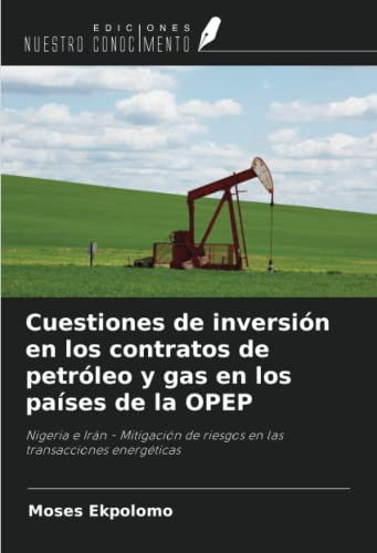 Cuestiones de inversión en los contratos de petróleo y gas en los países de la OPEP: Nigeria e Irán - Mitigación de riesgos en las transacciones energéticas
