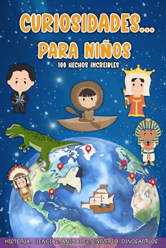 Curiosidades para niños. 100 hechos increíbles: Libro para leer en familia: Libro de curiosidades sobre historia, ciencias, animales, universo, dinosaurios, naturaleza...