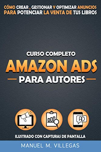 Curso Completo Amazon Ads para Autores: Cómo Crear, Gestionar y Optimizar Amazon Anuncios para Potenciar el Marketing y la Venta de tu Libro