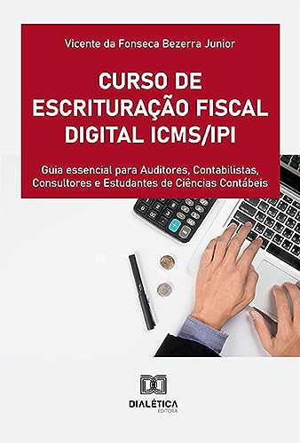 Curso de Escrituração Fiscal Digital ICMS/IPI: guia essencial para Auditores, Contabilistas, Consultores e Estudantes de Ciências Contábeis (Portuguese Edition)