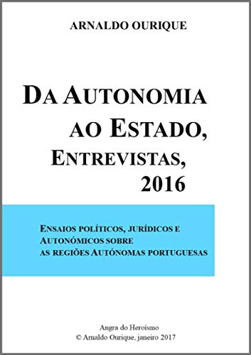 Da Autonomia ao Estado, entrevistas 2016: Ensaios políticos, jurídicos e autonómicos sobre as Regiões Autónomas Portuguesas (Portuguese Edition)