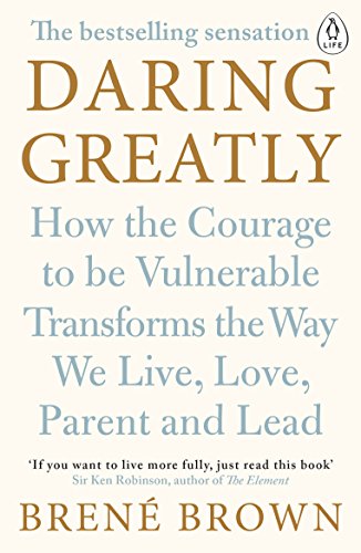 Daring Greatly: How the Courage to Be Vulnerable Transforms the Way We Live, Love, Parent, and Lead