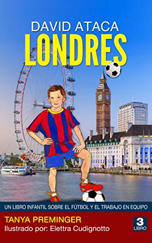 David ataca Londres: Un libro infantil sobre el fútbol y el trabajo en equipo (David quiere ser Messi nº 3)