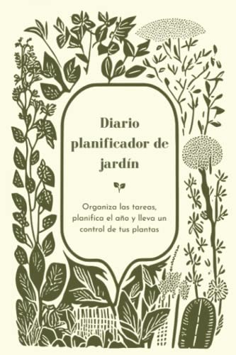 Diario Planificador de Jardín: Organiza las tareas, planifica el año y lleva un control de tus plantas