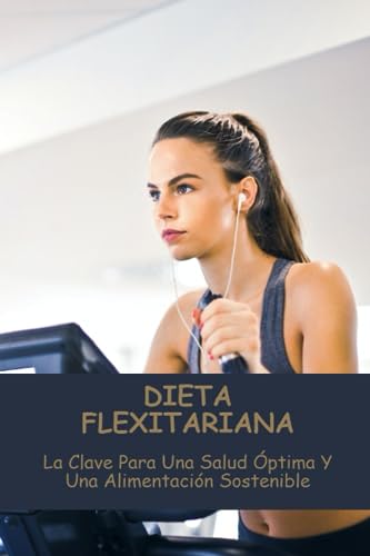 Dieta Flexitariana: La Clave Para Una Salud Óptima Y Una Alimentación Sostenible
