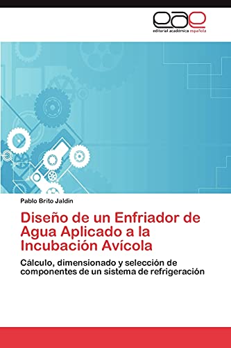 Diseño de un Enfriador de Agua Aplicado a la Incubación Avícola: Cálculo, dimensionado y selección de componentes de un sistema de refrigeración