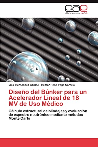 Diseño del Búnker para un Acelerador Lineal de 18 MV de Uso Médico: Cálculo estructural de blindajes y evaluación de espectro neutrónico mediante métodos Monte Carlo