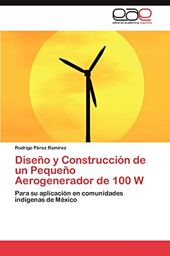Diseno y Construccion de Un Pequeno Aerogenerador de 100 W: Para su aplicación en comunidades indígenas de México
