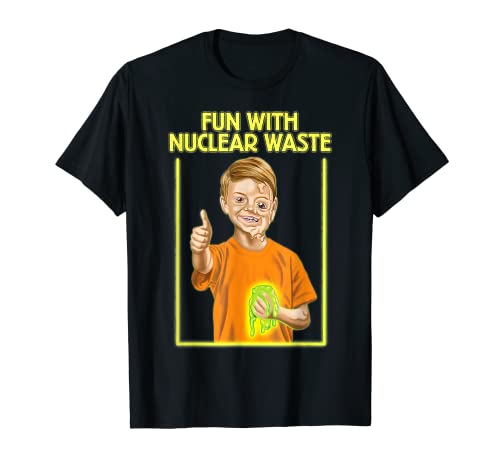Diversión con residuos nucleares más divertido Camiseta