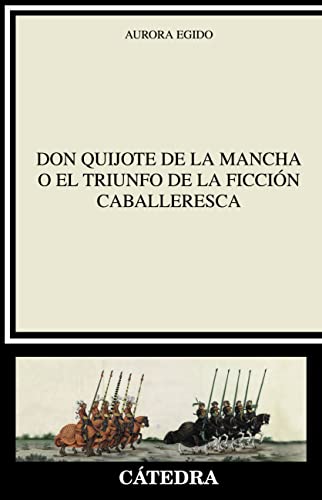 "Don Quijote de la Mancha" o el triunfo de la ficción caballeresca (Crítica y estudios literarios)