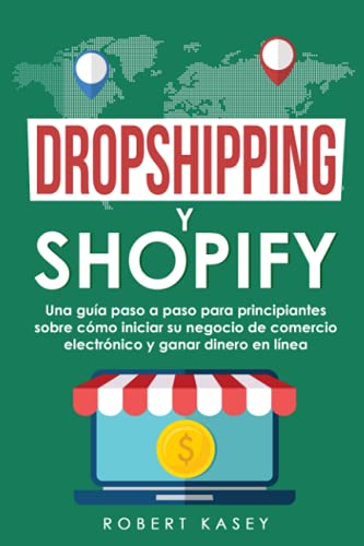 Dropshipping y Shopify: Una guía paso a paso para principiantes sobre cómo iniciar su negocio de comercio electrónico y ganar dinero en línea